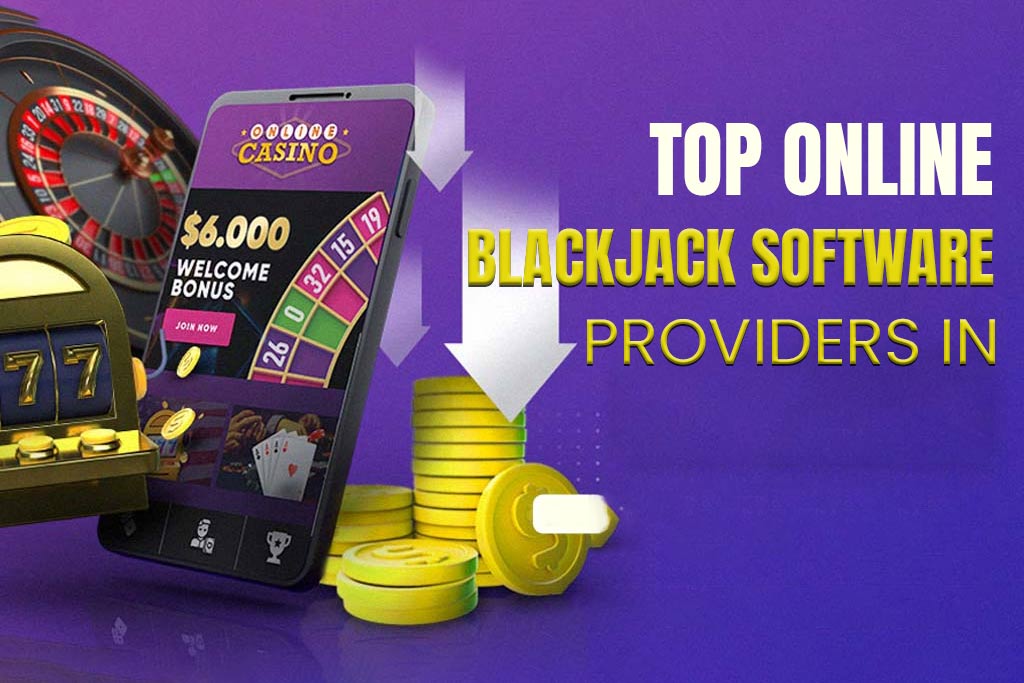 Top Online Blackjack Software Providers In 2024-25