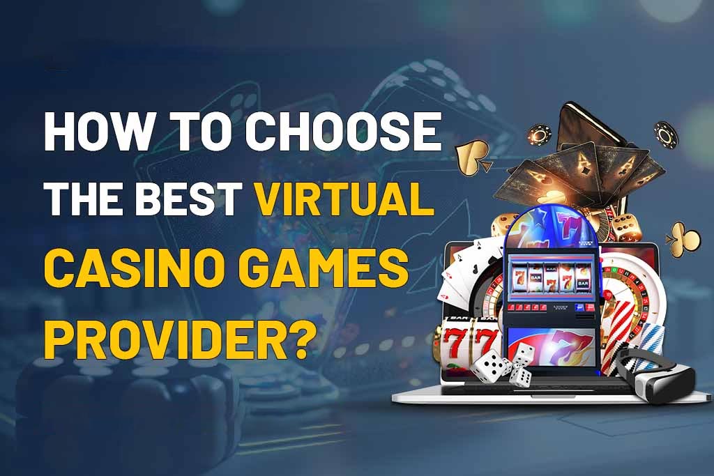 How to Choose The Best Virtual Casino Games Provider